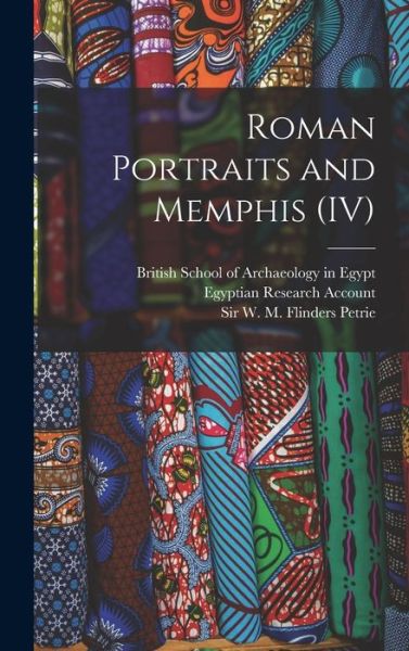 Roman Portraits and Memphis (IV) - W. M. Flinders Petrie - Books - Creative Media Partners, LLC - 9781017853605 - October 27, 2022