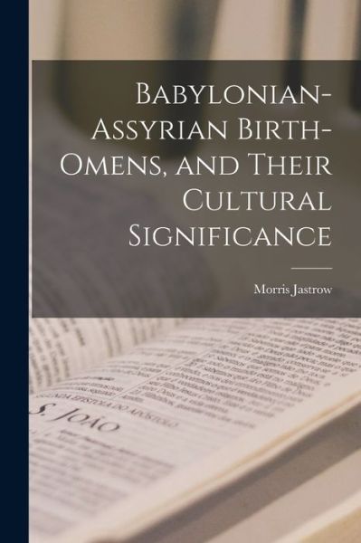 Cover for Morris Jastrow · Babylonian-Assyrian Birth-Omens, and Their Cultural Significance (Book) (2022)