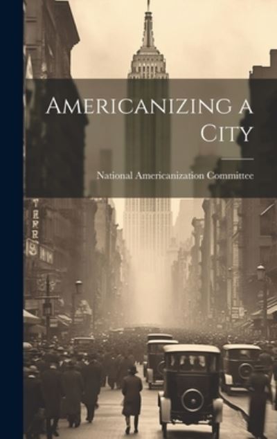 Cover for National Americanization Committee · Americanizing a City (Book) (2023)