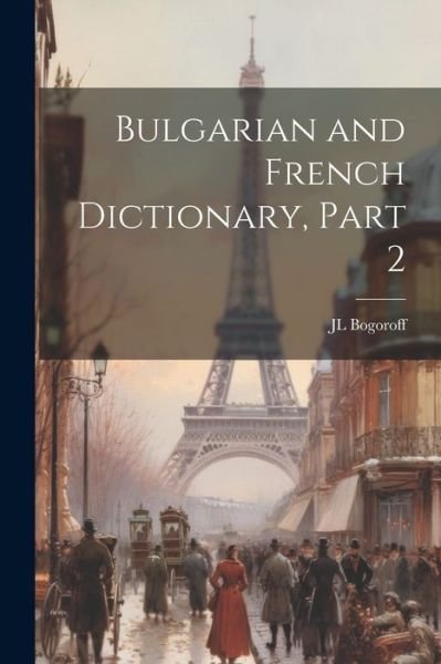 Cover for Jl Bogoroff · Bulgarian and French Dictionary, Part 2 (Bok) (2023)