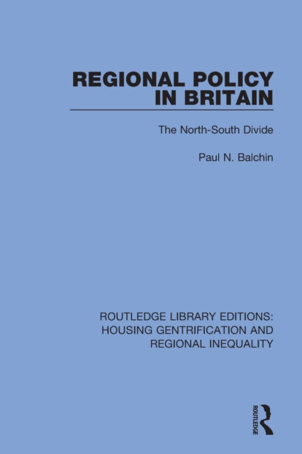 Cover for Balchin, Paul N. (University of Greenwich, UK) · Regional Policy in Britain: The North South Divide - Routledge Library Editions: Housing Gentrification and Regional Inequality (Paperback Book) (2023)