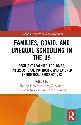 Cover for Families, COVID, and Unequal Schooling in the US: Resilient Learning Ecologies, Intersectional Portraits, and Layered Theoretical Perspectives - Routledge Research in Crises Education (Hardcover Book) (2025)