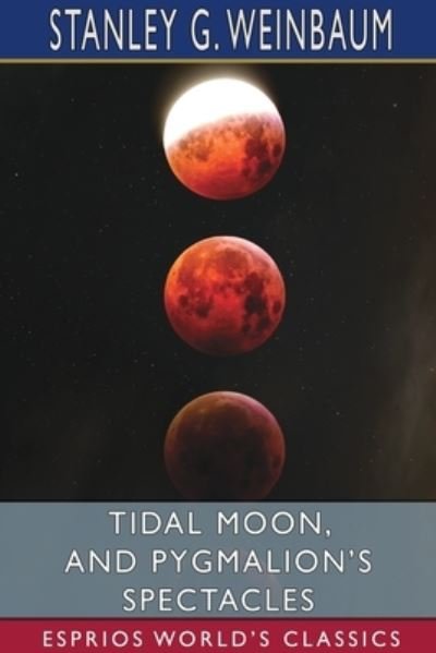 Tidal Moon, and Pygmalion's Spectacles (Esprios Classics) - Stanley G Weinbaum - Książki - Blurb - 9781034724605 - 26 czerwca 2024