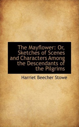 Cover for Harriet Beecher Stowe · The Mayflower: Or, Sketches of Scenes and Characters Among the Descendants of the Pilgrims (Hardcover Book) (2009)