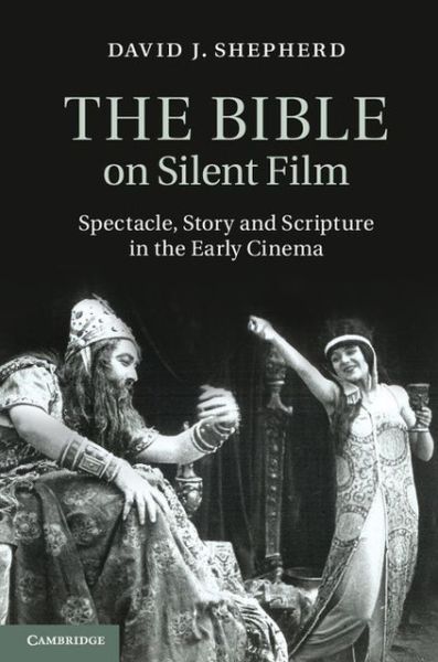 Cover for Shepherd, David J. (University of Chester) · The Bible on Silent Film: Spectacle, Story and Scripture in the Early Cinema (Hardcover Book) (2013)