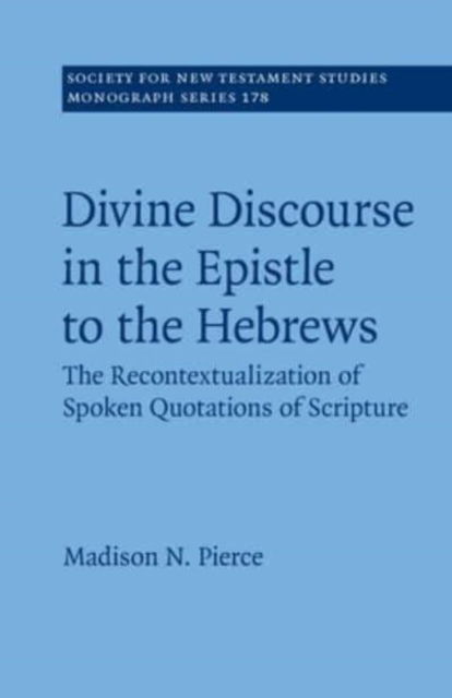 Divine Discourse in the Epistle to the Hebrews: The Recontextualization of Spoken Quotations of Scripture - Society for New Testament Studies Monograph Series - Pierce, Madison N. (Trinity Evangelical Divinity School (Teds)) - Books - Cambridge University Press - 9781108818605 - November 3, 2022