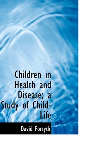 Cover for David Forsyth · Children in Health and Disease; a Study of Child-life (Inbunden Bok) (2009)