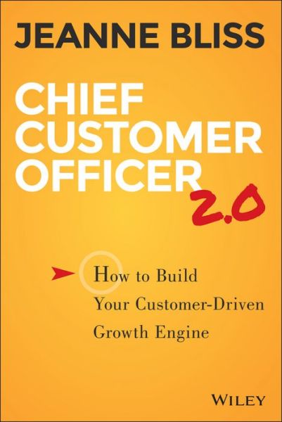 Chief Customer Officer 2.0: How to Build Your Customer-Driven Growth Engine - Jeanne Bliss - Książki - John Wiley & Sons Inc - 9781119047605 - 3 lipca 2015