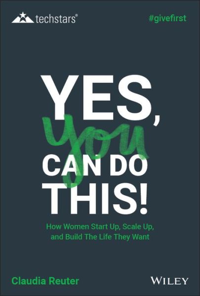 Cover for Claudia Reuter · Yes, You Can Do This! How Women Start Up, Scale Up, and Build The Life They Want - Techstars (Hardcover Book) (2020)