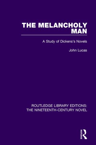 The Melancholy Man: A Study of Dickens's Novels - Routledge Library Editions: The Nineteenth-Century Novel - JOHN Lucas - Books - Taylor & Francis Ltd - 9781138675605 - December 12, 2017