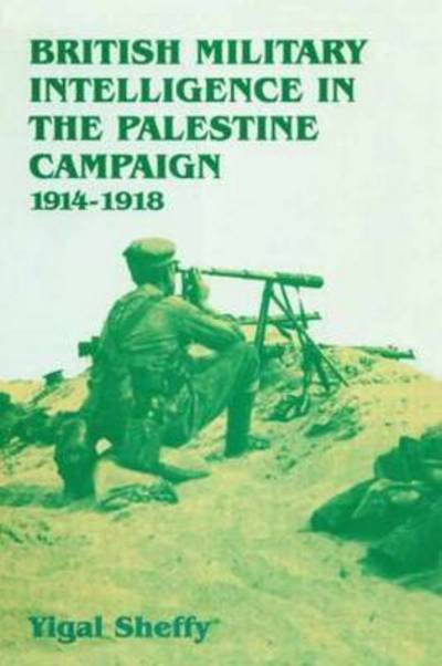 Cover for Yigal Sheffy · British Military Intelligence in the Palestine Campaign, 1914-1918 - Studies in Intelligence (Pocketbok) (2015)