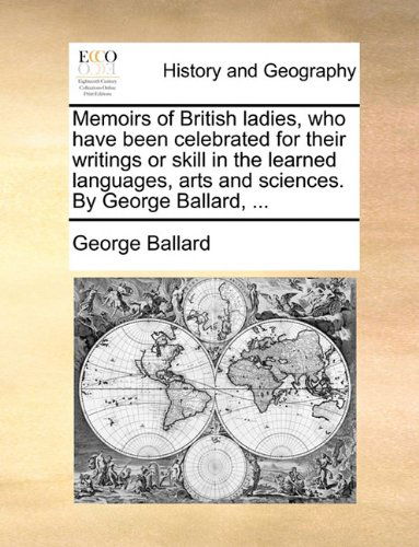 Cover for George Ballard · Memoirs of British Ladies, Who Have Been Celebrated for Their Writings or Skill in the Learned Languages, Arts and Sciences. by George Ballard, ... (Taschenbuch) (2010)