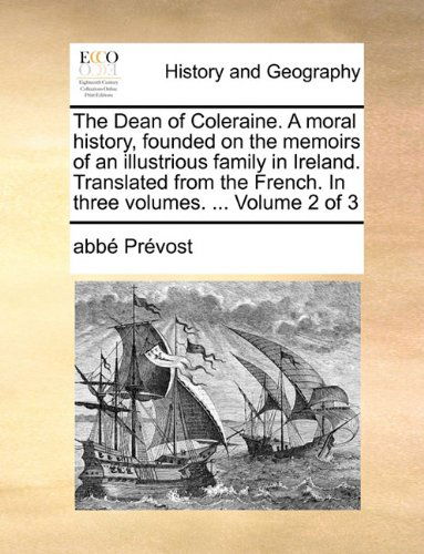 The Dean of Coleraine. a Moral History, Founded on the Memoirs of an Illustrious Family in Ireland. Translated from the French. in Three Volumes. ...  Volume 2 of 3 - Abbé Prévost - Livres - Gale ECCO, Print Editions - 9781140980605 - 28 mai 2010