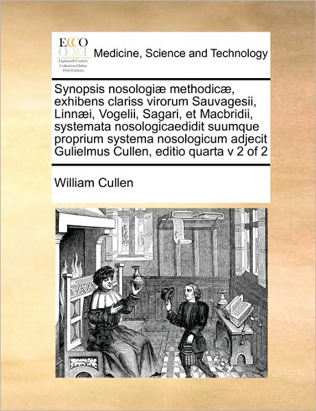 Synopsis Nosologiae Methodicae, Exhibens Clariss Virorum Sauvagesii, Linnaei, Vogelii, Sagari, et Macbridii, Systemata Nosologicaedidit Suumque Propri - William Cullen - Books - Gale Ecco, Print Editions - 9781171401605 - August 5, 2010
