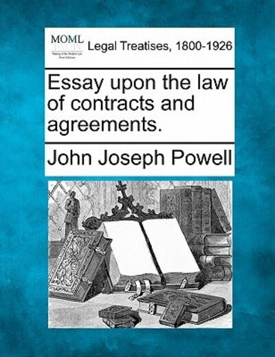 Essay Upon the Law of Contracts and Agreements. - John Joseph Powell - Books - Gale Ecco, Making of Modern Law - 9781240152605 - December 20, 2010