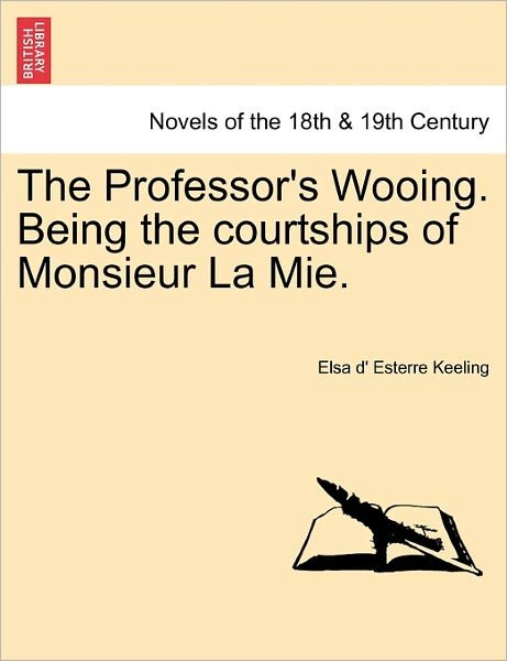 Cover for Elsa D Keeling · The Professor's Wooing. Being the Courtships of Monsieur La Mie. Vol. I. (Paperback Book) (2011)