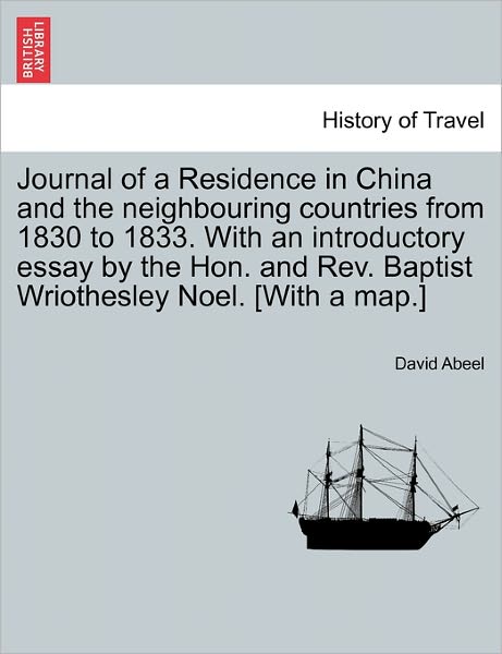 Journal of a Residence in China and the Neighbouring Countries from 1830 to 1833. with an Introductory Essay by the Hon. and Rev. Baptist Wriothesley - David Abeel - Bøger - British Library, Historical Print Editio - 9781241522605 - 1. marts 2011
