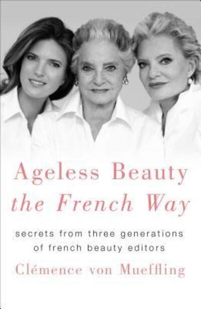 Cover for Clemence von Mueffling · Ageless Beauty the French Way: Secrets from Three Generations of French Beauty Editors (Innbunden bok) (2018)