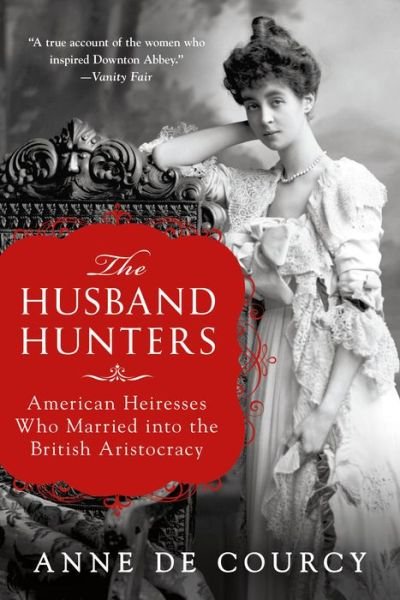 Cover for Anne de Courcy · The Husband Hunters: American Heiresses Who Married into the British Aristocracy (Paperback Bog) (2019)