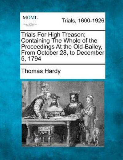 Cover for Hardy, Thomas, Defendant · Trials for High Treason; Containing the Whole of the Proceedings at the Old-bailey, from October 28, to December 5, 1794 (Pocketbok) (2012)