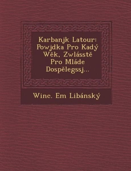 Cover for Winc Em Libansky · Karbanjk Latour: Powjdka Pro Ka[dy W K, Zwlasst Pro Mlade[ Dosp Legssj... (Paperback Book) (2012)