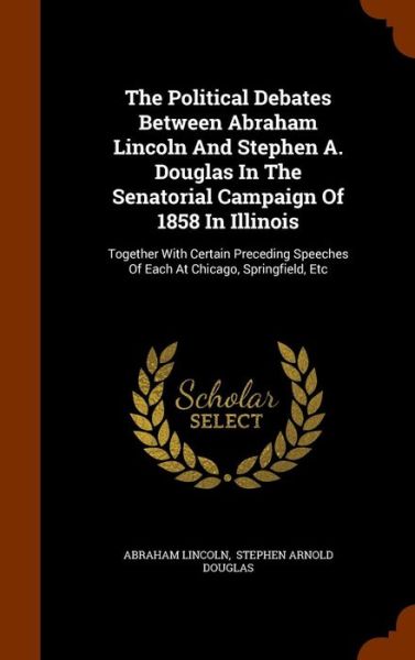 Cover for Abraham Lincoln · The Political Debates Between Abraham Lincoln and Stephen A. Douglas in the Senatorial Campaign of 1858 in Illinois (Hardcover Book) (2015)