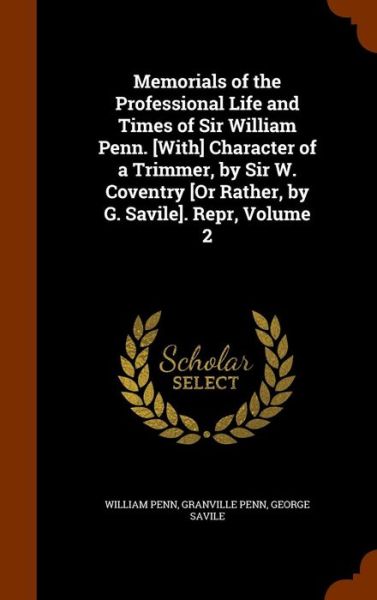 Cover for William Penn · Memorials of the Professional Life and Times of Sir William Penn. [With] Character of a Trimmer, by Sir W. Coventry [Or Rather, by G. Savile]. Repr, Volume 2 (Hardcover Book) (2015)