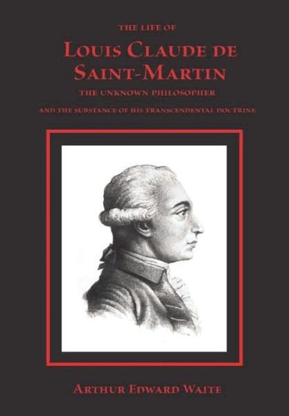 The Life of Louis Claude de Saint-Martin - Arthur Edward Waite - Books - Lulu.com - 9781387855605 - June 3, 2018