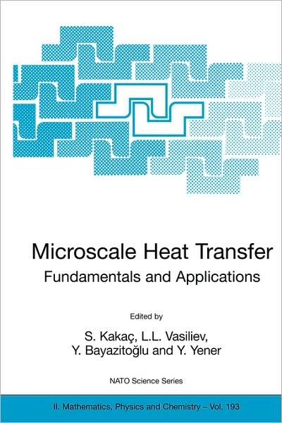 Microscale Heat Transfer - Fundamentals and Applications: Proceedings of the NATO Advanced Study Institute on Microscale Heat Transfer - Fundamentals and Applications in Biological and Microelectromechanical Systems, Cesme-Izmir, Turkey, 18-30 July, 2004 - Sadik Kakag - Bøger - Springer-Verlag New York Inc. - 9781402033605 - 2. maj 2005