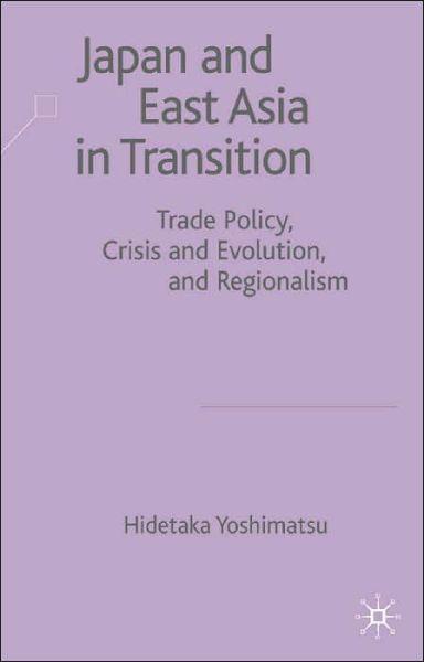 Cover for H. Yoshimatsu · Japan and East Asia in Transition: Trade Policy, Crisis and Evolution, and Regionalism (Gebundenes Buch) [2003 edition] (2003)