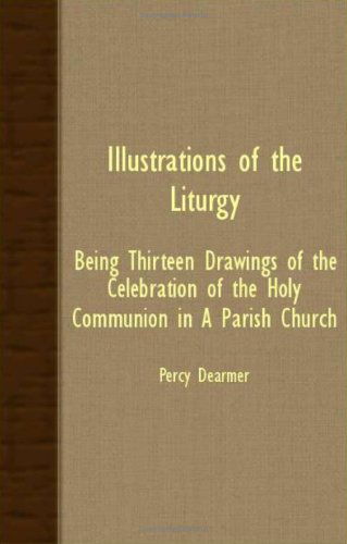 Cover for Percy Dearmer · Illustrations of the Liturgy - Being Thirteen Drawings of the Celebration of the Holy Communion in a Parish Church (Paperback Book) (2007)