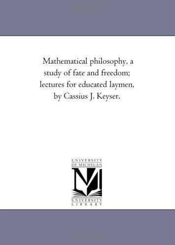 Cover for Michigan Historical Reprint Series · Mathematical Philosophy, a Study of Fate and Freedom; Lectures for Educated Laymen, by Cassius J. Keyser. (Paperback Book) (2006)