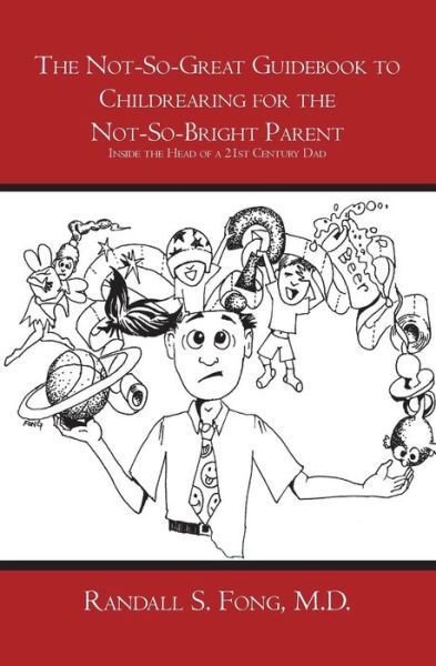 The Not-so-great Guidebook to Childrearing for the Not-so-bright Parent: Inside the Head of a 21st Century Dad - Randall S. Fong M.d - Books - BookSurge Publishing - 9781419640605 - August 21, 2006