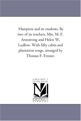 Cover for Michigan Historical Reprint Series · Hampton and Its Students. by Two of Its Teachers, Mrs. M. F. Armstrong and Helen W. Ludlow. with Fifty Cabin and Plantation Songs, Arranged by Thomas F. Fenner. (Paperback Book) (2006)