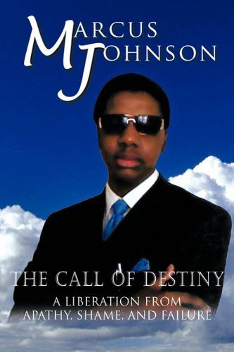 The Call of Destiny: a Liberation from Apathy, Shame, and Failure - Marcus Johnson - Books - Trafford Publishing - 9781426950605 - February 10, 2011