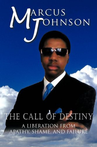 The Call of Destiny: a Liberation from Apathy, Shame, and Failure - Marcus Johnson - Bøker - Trafford Publishing - 9781426950605 - 10. februar 2011