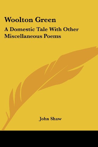 Woolton Green: a Domestic Tale with Other Miscellaneous Poems - John Shaw - Książki - Kessinger Publishing, LLC - 9781432647605 - 1 czerwca 2007