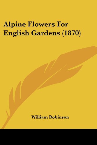 Cover for William Robinson · Alpine Flowers for English Gardens (1870) (Paperback Book) (2008)