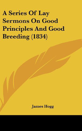 Cover for James Hogg · A Series of Lay Sermons on Good Principles and Good Breeding (1834) (Hardcover Book) (2008)