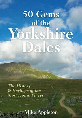 Cover for Mike Appleton · 50 Gems of the Yorkshire Dales: The History &amp; Heritage of the Most Iconic Places - 50 Gems (Paperback Book) [UK edition] (2015)