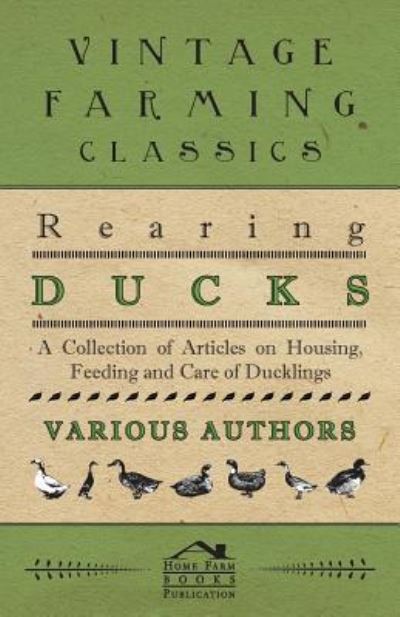 Rearing Ducks - a Collection of Articles on Housing, Feeding and Care of Ducklings - V/A - Kirjat - Josephs Press - 9781446536605 - tiistai 1. maaliskuuta 2011