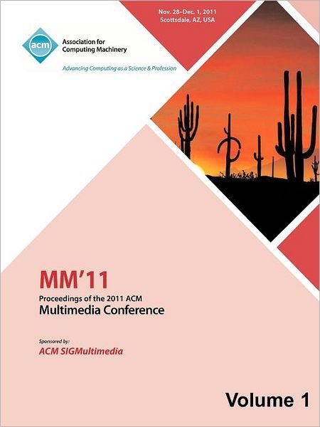 MM 11: Proceedings of the 2011 ACM Multimedia Conference Vol 1 - MM 11 Conference Committee - Books - ACM - 9781450313605 - April 5, 2012