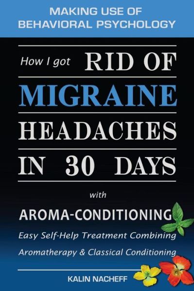 Cover for Kalin Nacheff · How I Got Rid of Migraine Headaches in 30 Days with Aroma-conditioning (Paperback Book) (2010)