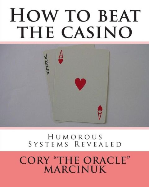 Cover for Cory &quot;The Oracle&quot; Marcinuk · How to Beat the Casino: Humorous Systems Revealed (Paperback Book) (2010)