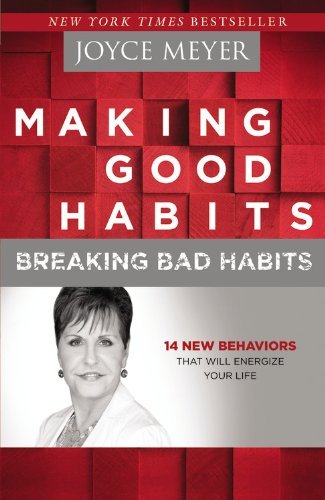 Making Good Habits, Breaking Bad Habits: 14 New Behaviors That Will Energize Your Life - Joyce Meyer - Kirjat - Little, Brown & Company - 9781455529605 - maanantai 1. huhtikuuta 2013