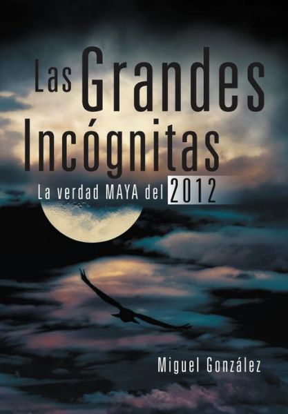 Cover for Miguel Gonzalez · Las Grandes Incognitas: La Verdad Maya Del 2012 (Hardcover Book) [Spanish edition] (2012)