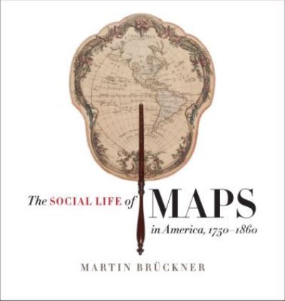 Cover for Martin Bruckner · The Social Life of Maps in America, 1750-1860 - Published by the Omohundro Institute of Early American History and Culture and the University of North Carolina Press (Hardcover Book) (2017)