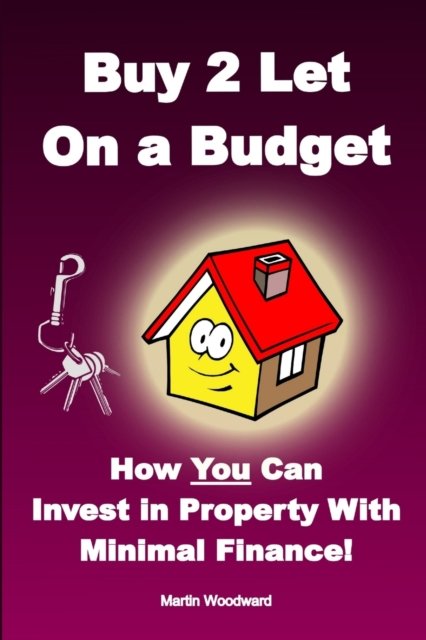 Buy to Let on a Budget - How You Can Invest in Property with Minimal Finance! - Martin Woodward - Böcker - Lulu.com - 9781471794605 - 18 februari 2011