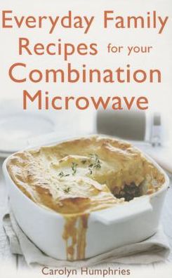 Cover for Carolyn Humphries · Everyday Family Recipes For Your Combination Microwave: Healthy, nutritious family meals that will save you money and time (Paperback Book) (2015)