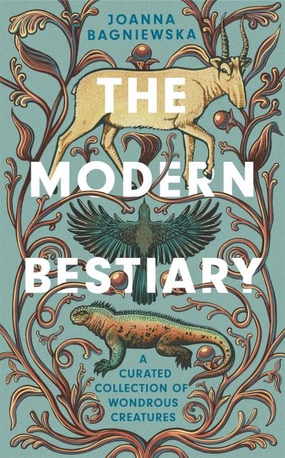 The Modern Bestiary: A Curated Collection of Wondrous Creatures - Joanna Bagniewska - Livros - Headline Publishing Group - 9781472289605 - 15 de setembro de 2022